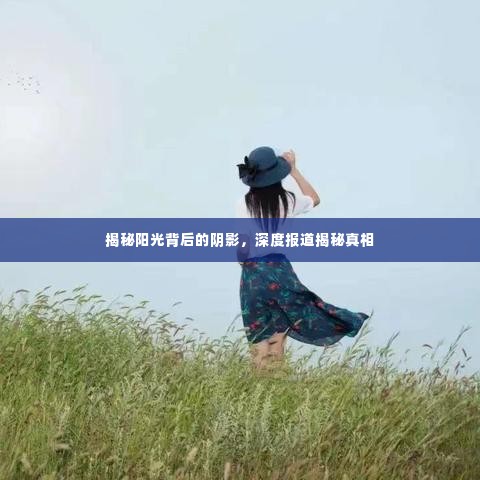 揭秘阳光背后的阴影，深度报道揭秘真相
