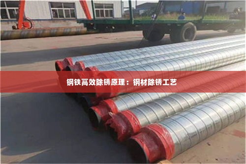 钢铁高效除锈原理:钢材除锈工艺