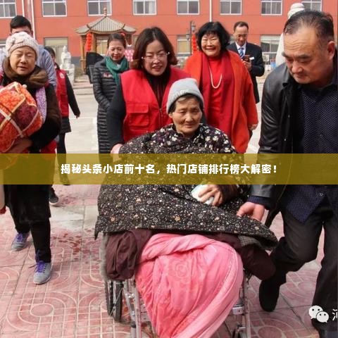 揭秘头条小店前十名，热门店铺排行榜大解密！