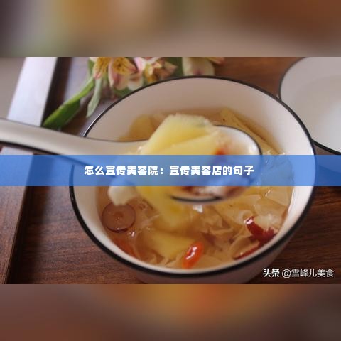 怎么宣传美容院:宣传美容店的句子