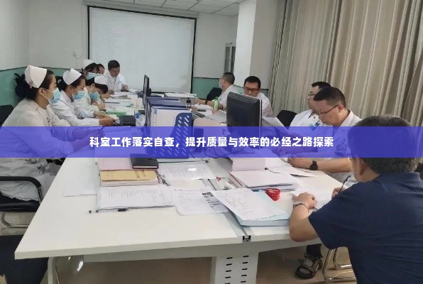 科室工作落实自查,提升质量与效率的必经之路探索