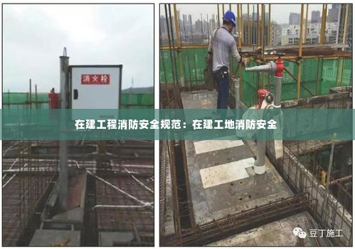 在建工程消防安全规范:在建工地消防安全