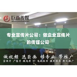 专业宣传片公司:做企业宣传片的传媒公司