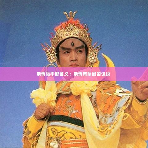 亲情隔不断含义:亲情有隔阂的说说