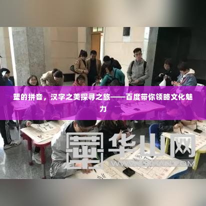 塑的拼音,汉字之美探寻之旅——百度带你领略文化魅力