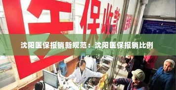 沈阳医保报销新规范：沈阳医保报销比例 