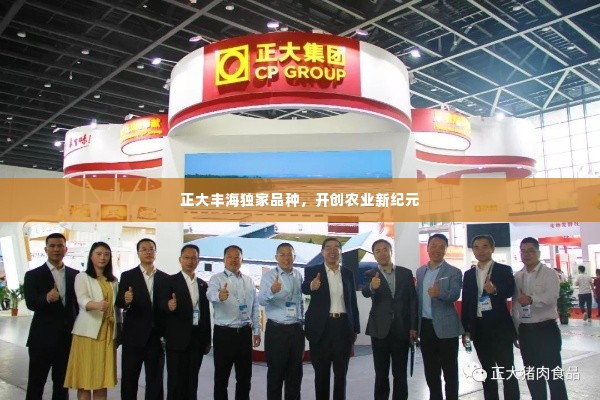 正大丰海独家品种,开创农业新纪元