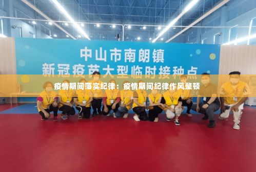 疫情期间落实纪律:疫情期间纪律作风整顿