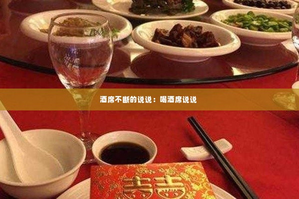 酒席不断的说说:喝酒席说说