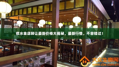 修水金店转让最新价格大揭秘，最新行情，不容错过！
