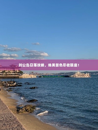 刘公岛日落攻略，绝美景色尽收眼底！