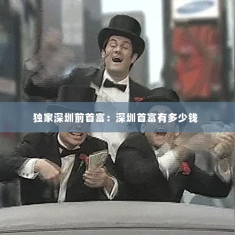 独家深圳前首富:深圳首富有多少钱