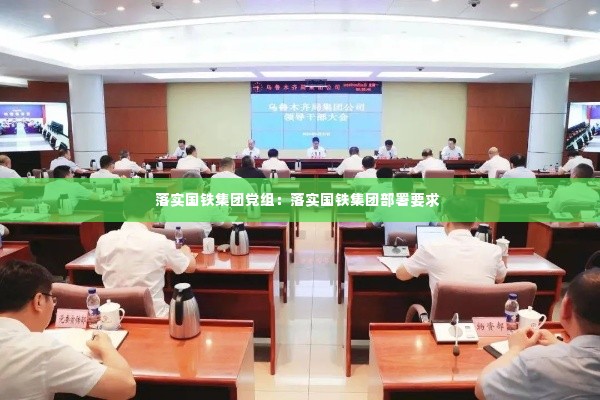 落实国铁集团党组:落实国铁集团部署要求