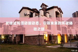 长治试驾活动新动态,引领未来的驾驶体验之旅