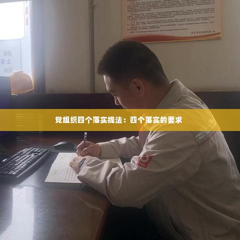 党组织四个落实提法：四个落实的要求 