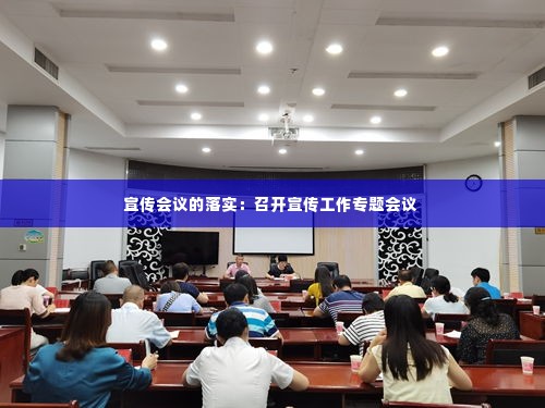 宣传会议的落实：召开宣传工作专题会议 