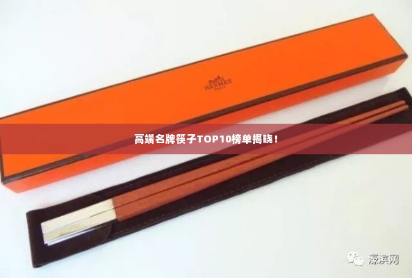 高端名牌筷子TOP10榜单揭晓!
