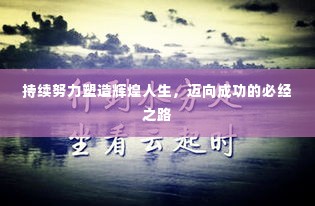持续努力塑造辉煌人生，迈向成功的必经之路