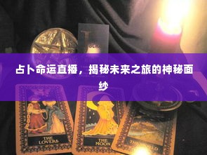 占卜命运直播,揭秘未来之旅的神秘面纱