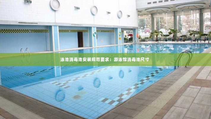 泳池消毒池安装规范要求:游泳馆消毒池尺寸