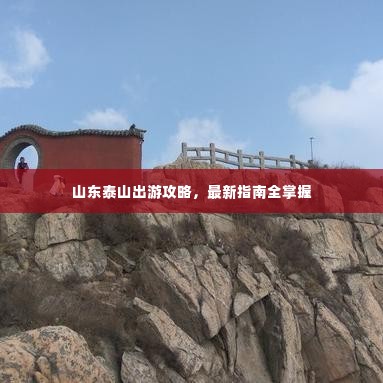 山东泰山出游攻略,最新指南全掌握