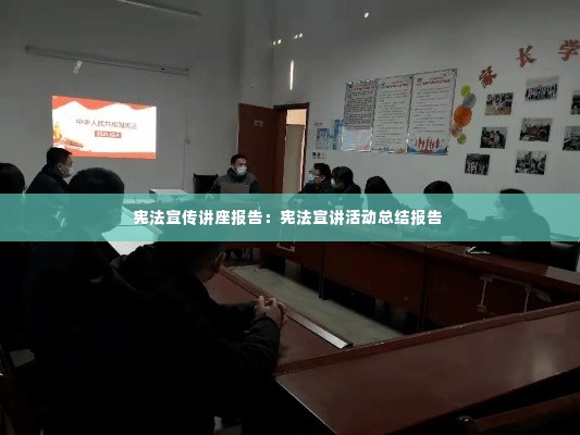 宪法宣传讲座报告:宪法宣讲活动总结报告