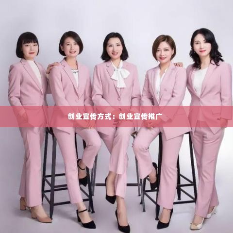 创业宣传方式：创业宣传推广 