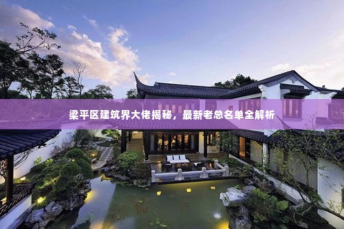 梁平区建筑界大佬揭秘,最新老总名单全解析