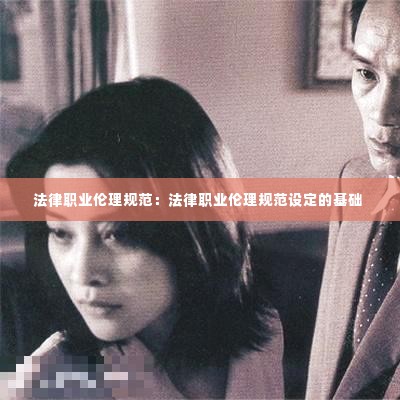 法律职业伦理规范:法律职业伦理规范设定的基础