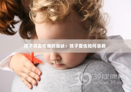 孩子突发伤病的症状:孩子受伤如何急救