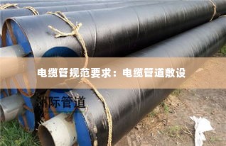 电缆管规范要求:电缆管道敷设