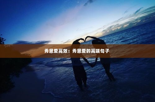 秀恩爱高效:秀恩爱的高端句子