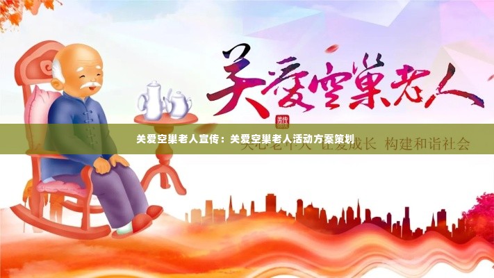 关爱空巢老人宣传:关爱空巢老人活动方案策划