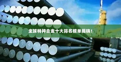 全球特种合金十大排名榜单揭晓！