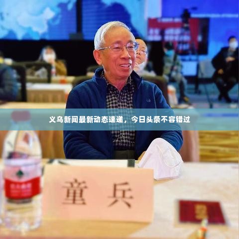 义乌新闻最新动态速递，今日头条不容错过