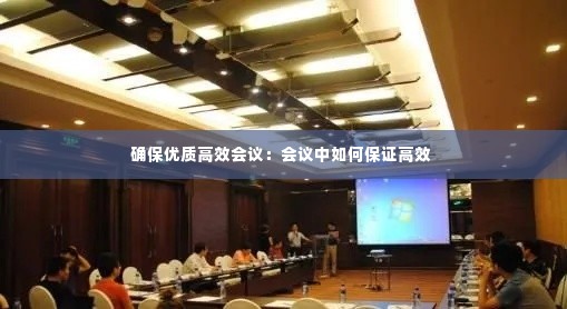 确保优质高效会议：会议中如何保证高效 