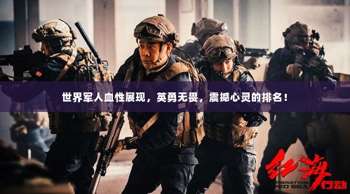 世界军人血性展现，英勇无畏，震撼心灵的排名！