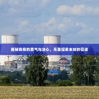 揭秘真相的勇气与决心,无畏探索未知的征途