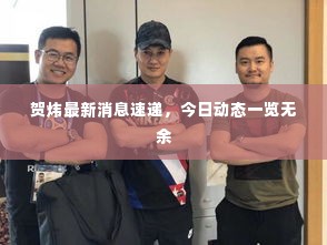 贺炜最新消息速递,今日动态一览无余