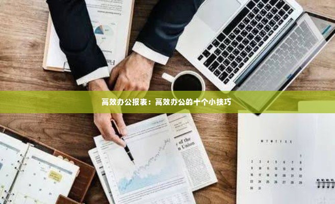 高效办公报表：高效办公的十个小技巧 