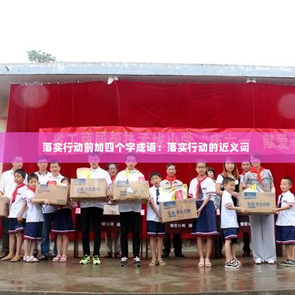 落实行动前加四个字成语：落实行动的近义词 