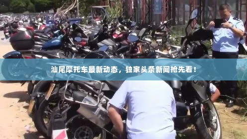 汕尾摩托车最新动态,独家头条新闻抢先看!