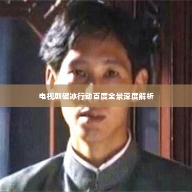 电视剧破冰行动百度全景深度解析
