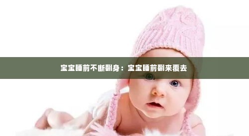 宝宝睡前不断翻身:宝宝睡前翻来覆去