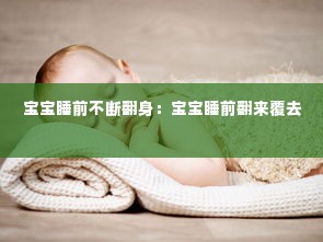 宝宝睡前不断翻身:宝宝睡前翻来覆去