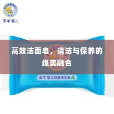 高效洁面皂，清洁与保养的绝美融合