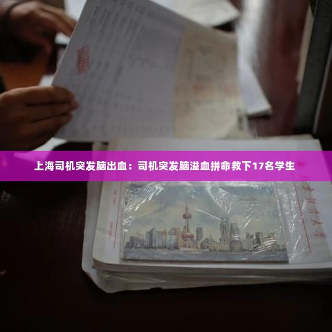 上海司机突发脑出血:司机突发脑溢血拼命救下17名学生