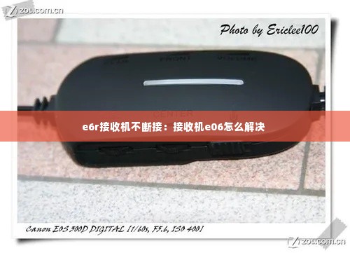 e6r接收机不断接:接收机e06怎么解决