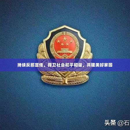 持续反邪宣传，捍卫社会和平和谐，共建美好家园