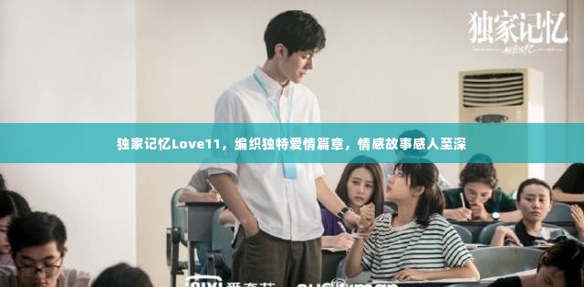 独家记忆Love11,编织独特爱情篇章,情感故事感人至深